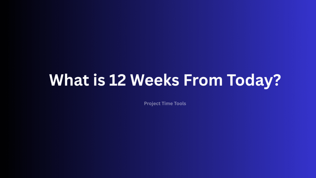 What is 12 Weeks From Today