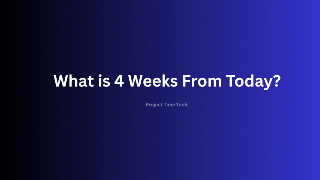 What is 4 Weeks From Today?