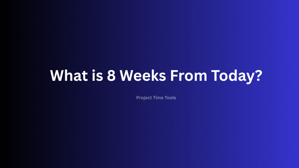 What is 8 Weeks From Today?